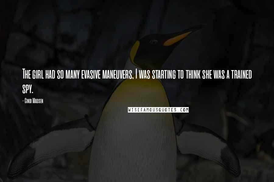 Cindi Madsen Quotes: The girl had so many evasive maneuvers, I was starting to think she was a trained spy.