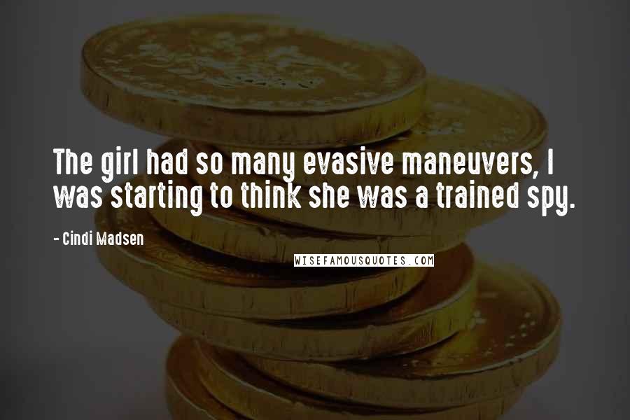 Cindi Madsen Quotes: The girl had so many evasive maneuvers, I was starting to think she was a trained spy.