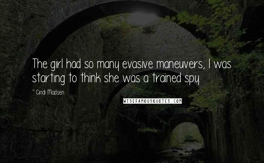 Cindi Madsen Quotes: The girl had so many evasive maneuvers, I was starting to think she was a trained spy.