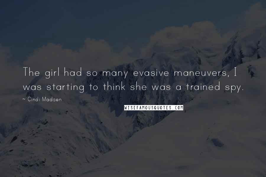 Cindi Madsen Quotes: The girl had so many evasive maneuvers, I was starting to think she was a trained spy.
