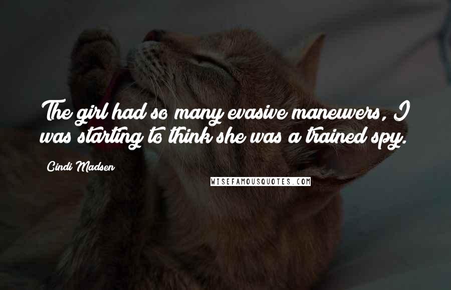 Cindi Madsen Quotes: The girl had so many evasive maneuvers, I was starting to think she was a trained spy.