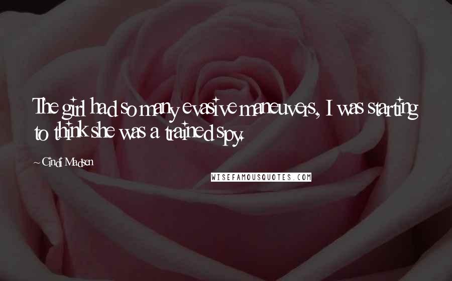 Cindi Madsen Quotes: The girl had so many evasive maneuvers, I was starting to think she was a trained spy.