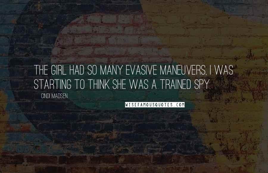 Cindi Madsen Quotes: The girl had so many evasive maneuvers, I was starting to think she was a trained spy.