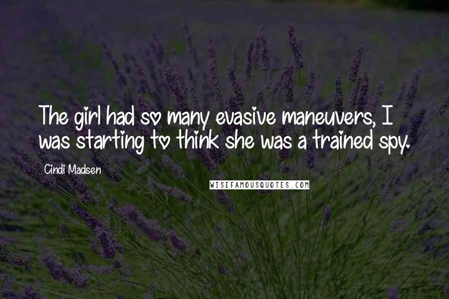 Cindi Madsen Quotes: The girl had so many evasive maneuvers, I was starting to think she was a trained spy.
