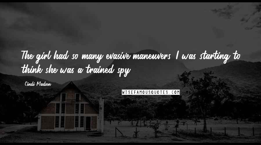 Cindi Madsen Quotes: The girl had so many evasive maneuvers, I was starting to think she was a trained spy.