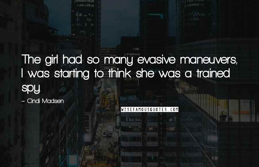 Cindi Madsen Quotes: The girl had so many evasive maneuvers, I was starting to think she was a trained spy.