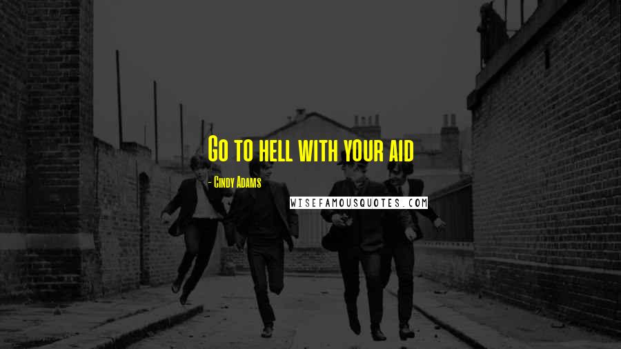 Cindy Adams Quotes: Go to hell with your aid