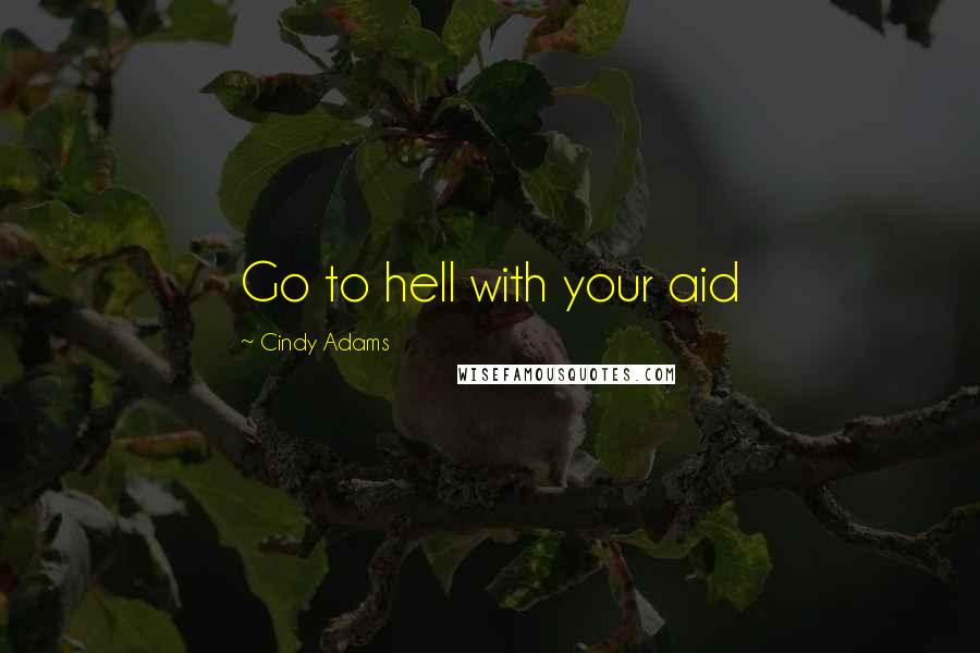 Cindy Adams Quotes: Go to hell with your aid