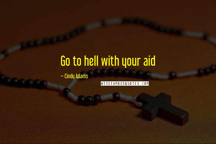 Cindy Adams Quotes: Go to hell with your aid