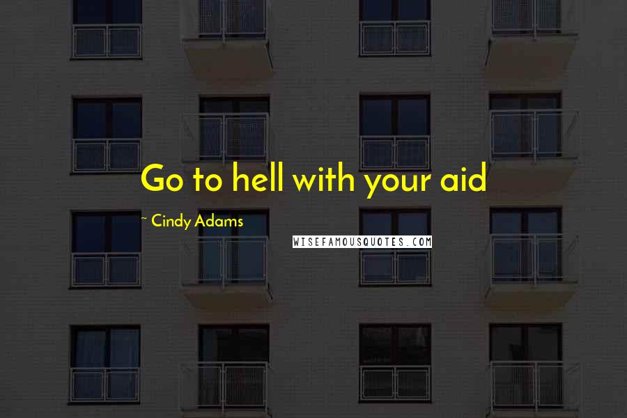 Cindy Adams Quotes: Go to hell with your aid