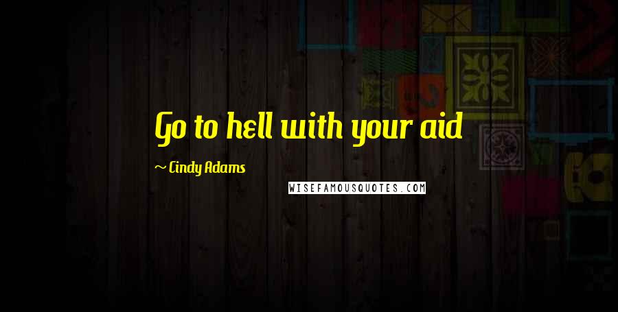 Cindy Adams Quotes: Go to hell with your aid