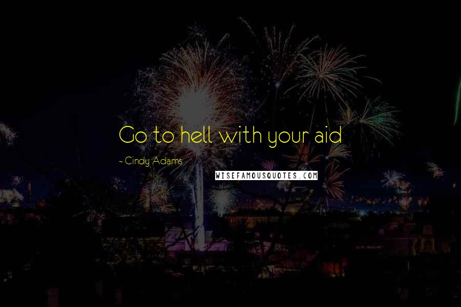 Cindy Adams Quotes: Go to hell with your aid