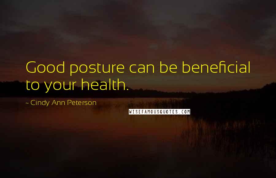 Cindy Ann Peterson Quotes: Good posture can be beneficial to your health.