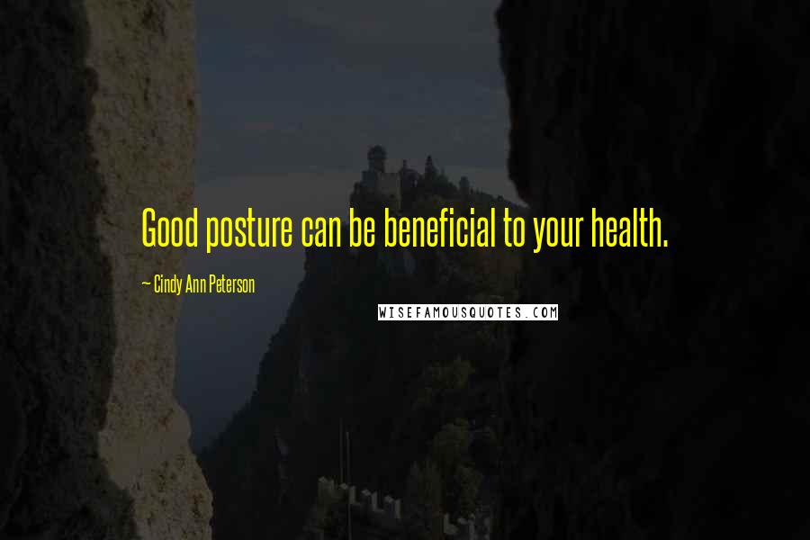 Cindy Ann Peterson Quotes: Good posture can be beneficial to your health.