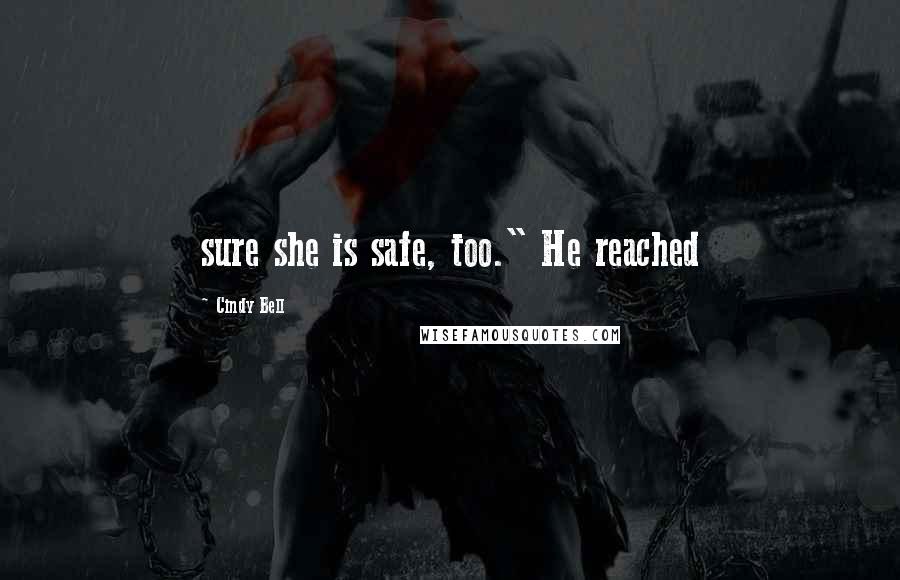 Cindy Bell Quotes: sure she is safe, too." He reached