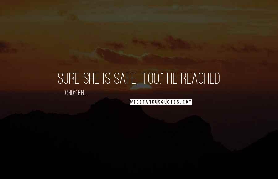 Cindy Bell Quotes: sure she is safe, too." He reached