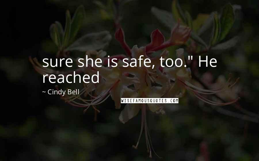 Cindy Bell Quotes: sure she is safe, too." He reached