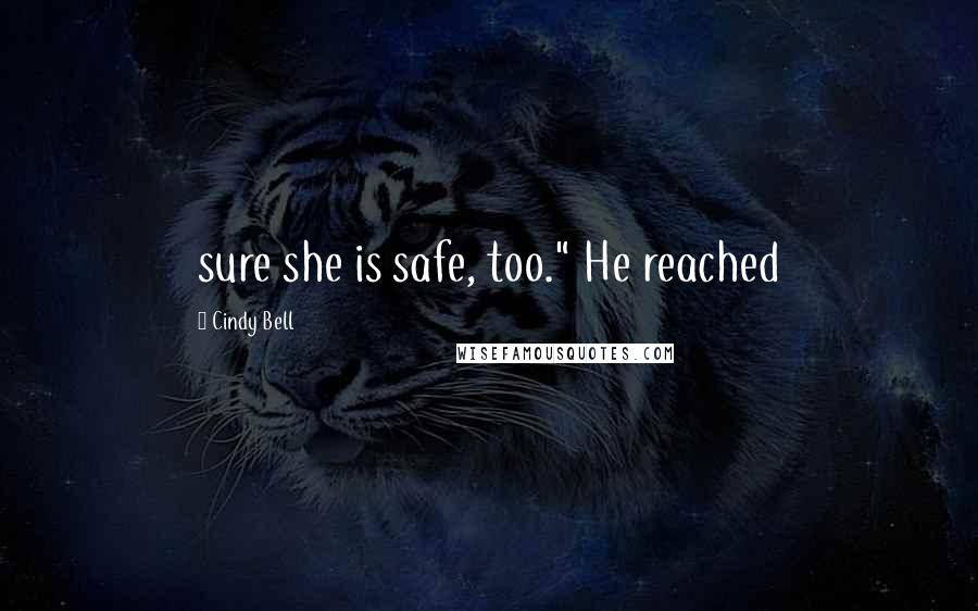 Cindy Bell Quotes: sure she is safe, too." He reached