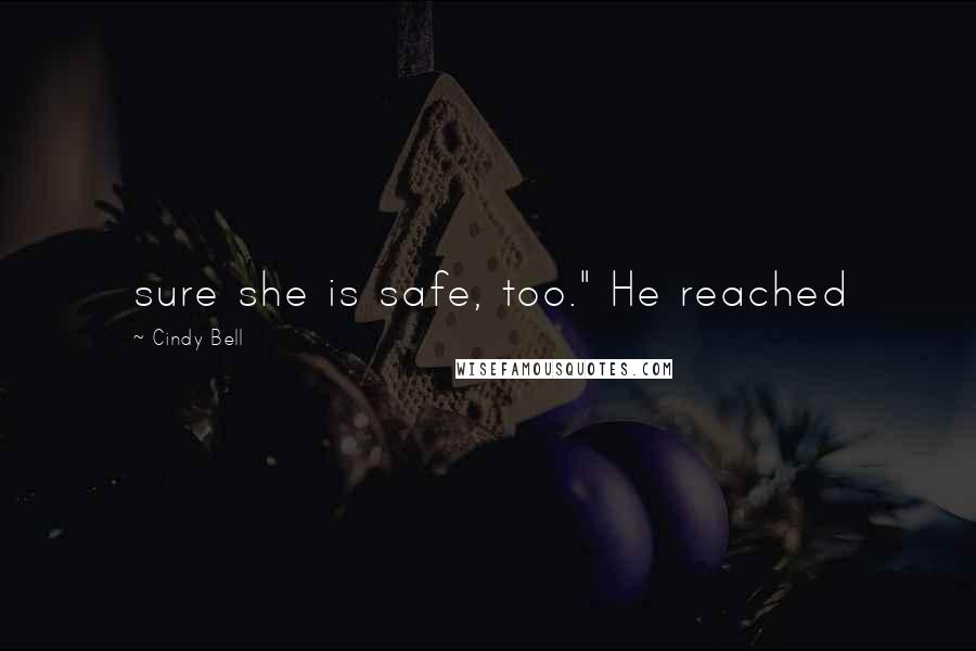 Cindy Bell Quotes: sure she is safe, too." He reached