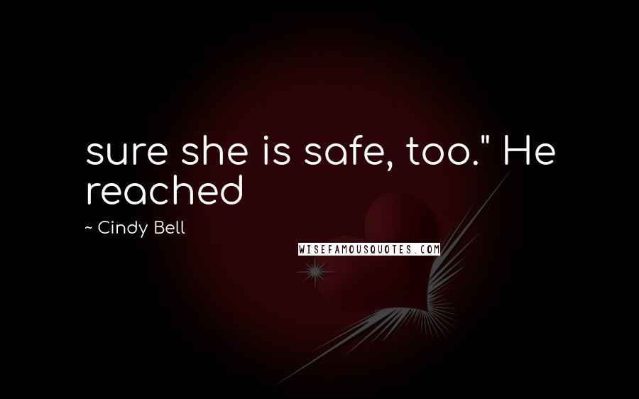 Cindy Bell Quotes: sure she is safe, too." He reached