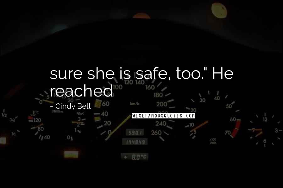 Cindy Bell Quotes: sure she is safe, too." He reached