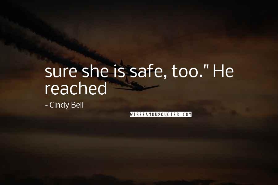Cindy Bell Quotes: sure she is safe, too." He reached