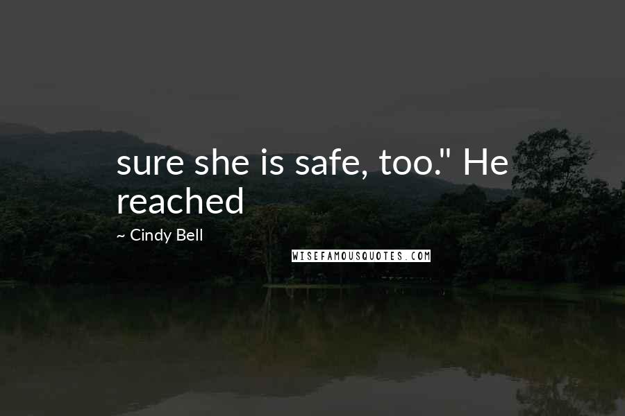 Cindy Bell Quotes: sure she is safe, too." He reached