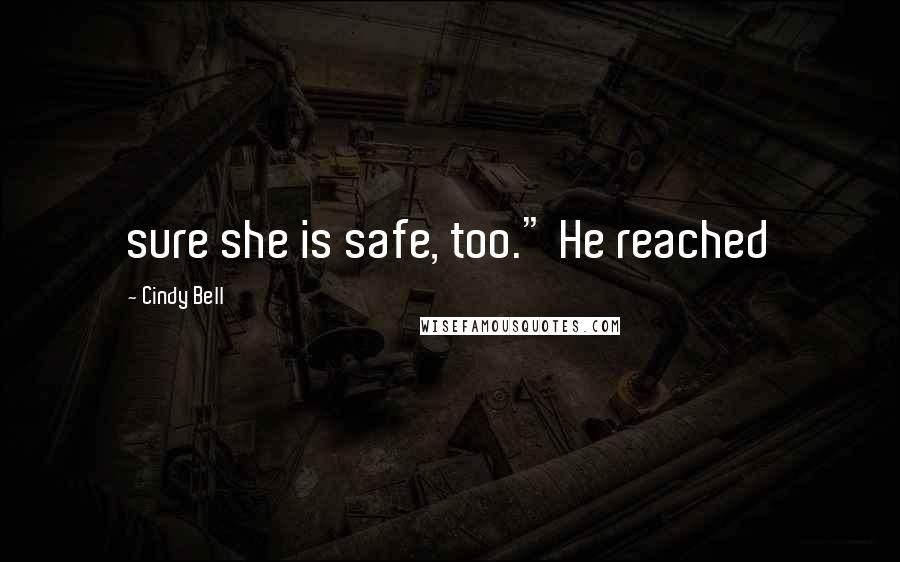 Cindy Bell Quotes: sure she is safe, too." He reached