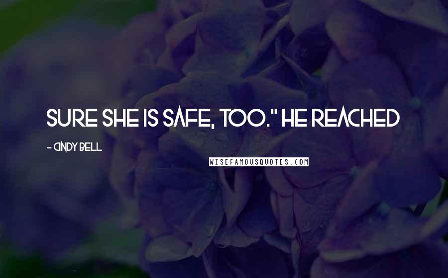 Cindy Bell Quotes: sure she is safe, too." He reached