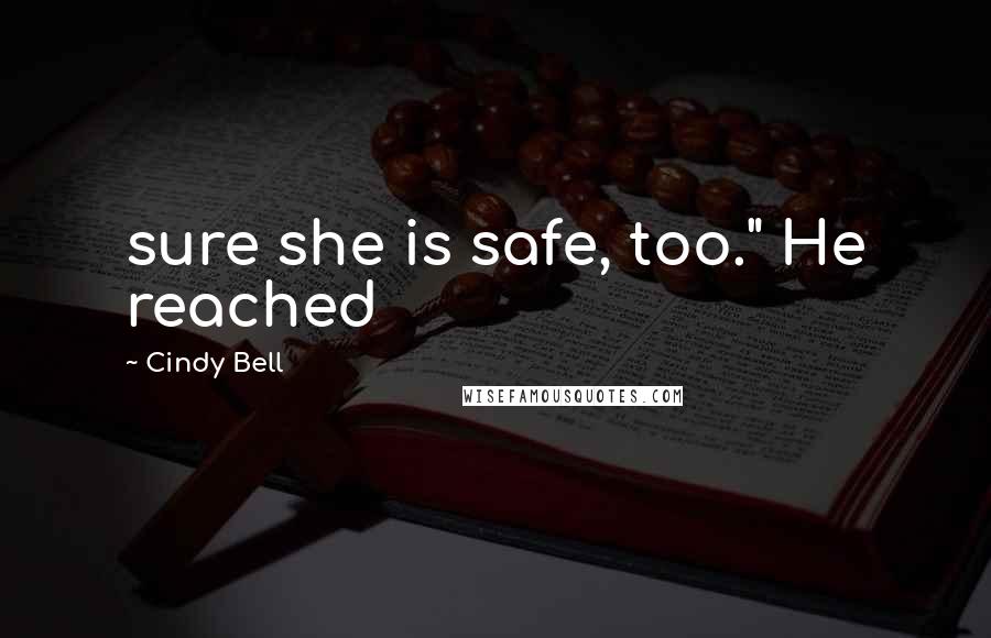 Cindy Bell Quotes: sure she is safe, too." He reached