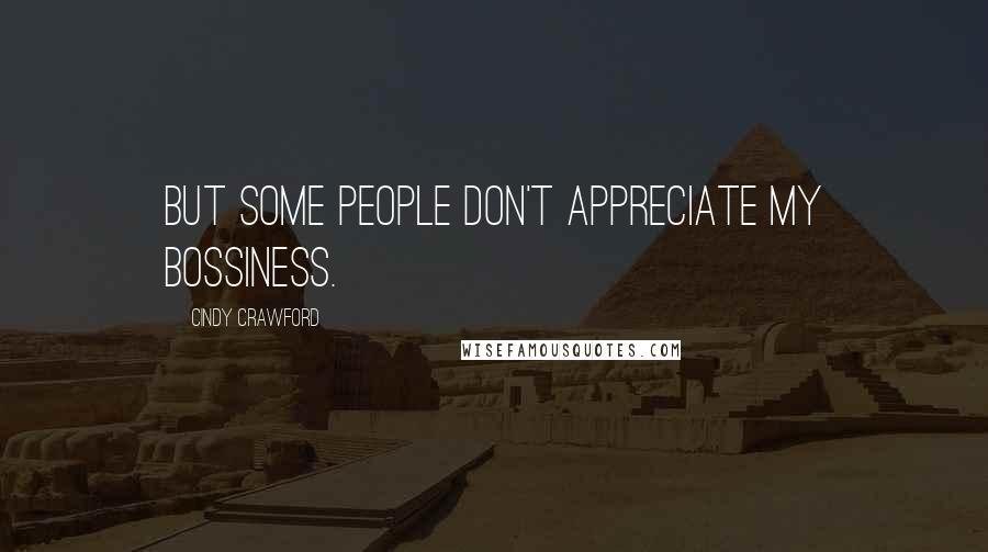 Cindy Crawford Quotes: But some people don't appreciate my bossiness.