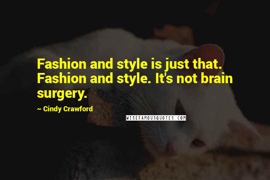 Cindy Crawford Quotes: Fashion and style is just that. Fashion and style. It's not brain surgery.