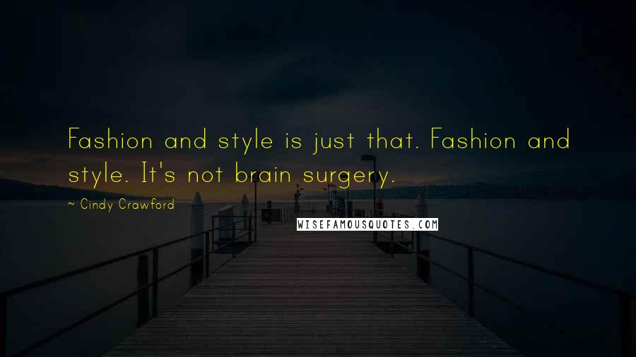 Cindy Crawford Quotes: Fashion and style is just that. Fashion and style. It's not brain surgery.