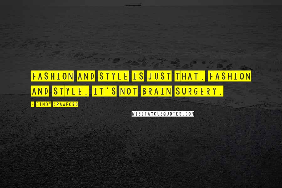 Cindy Crawford Quotes: Fashion and style is just that. Fashion and style. It's not brain surgery.