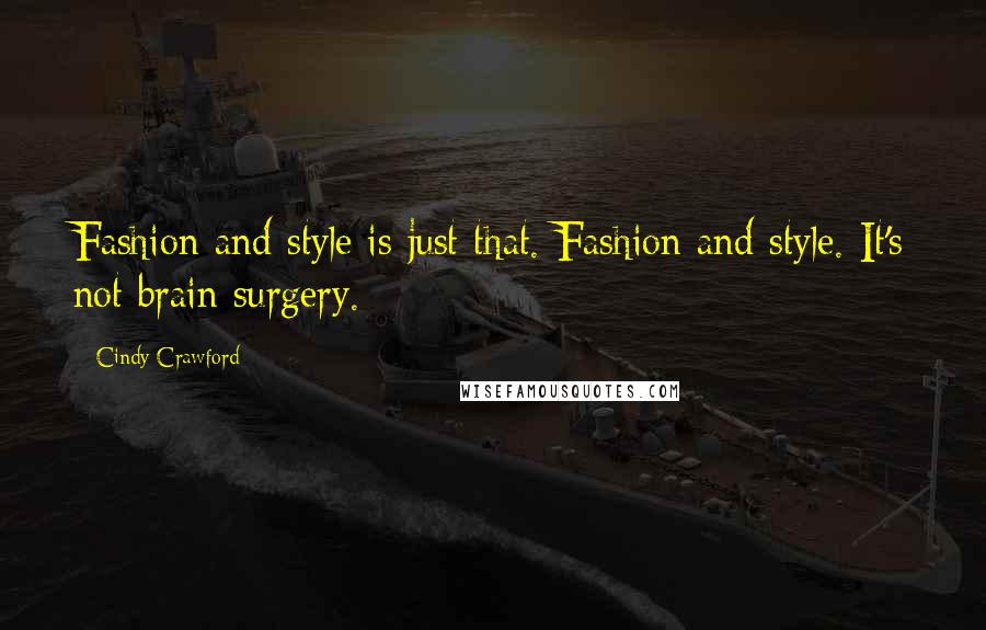 Cindy Crawford Quotes: Fashion and style is just that. Fashion and style. It's not brain surgery.