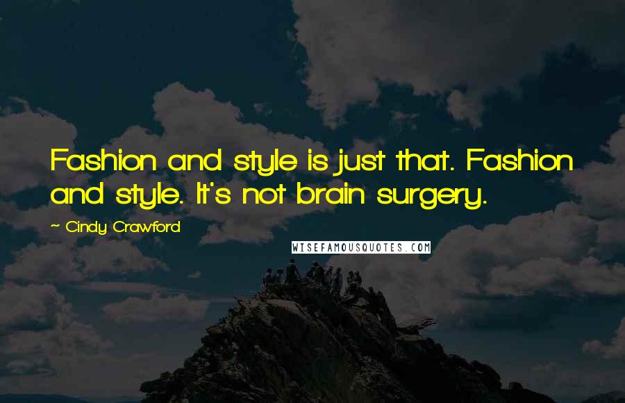 Cindy Crawford Quotes: Fashion and style is just that. Fashion and style. It's not brain surgery.