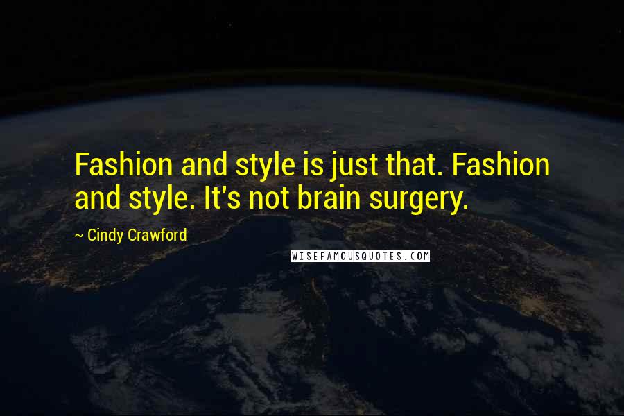 Cindy Crawford Quotes: Fashion and style is just that. Fashion and style. It's not brain surgery.