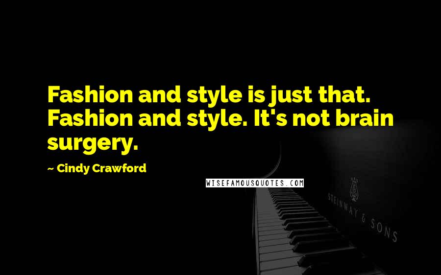 Cindy Crawford Quotes: Fashion and style is just that. Fashion and style. It's not brain surgery.