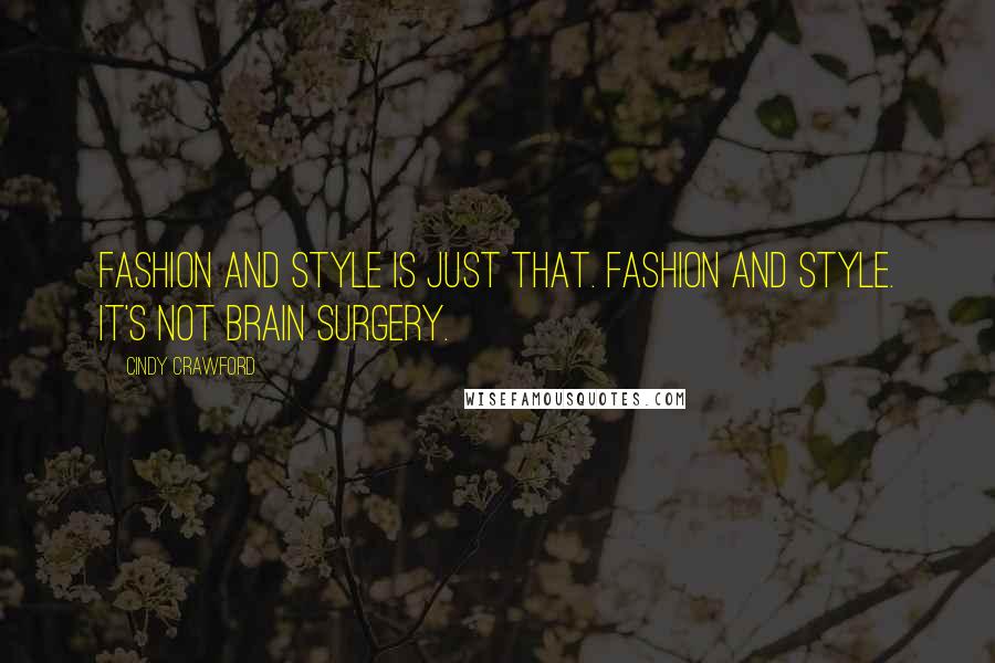 Cindy Crawford Quotes: Fashion and style is just that. Fashion and style. It's not brain surgery.