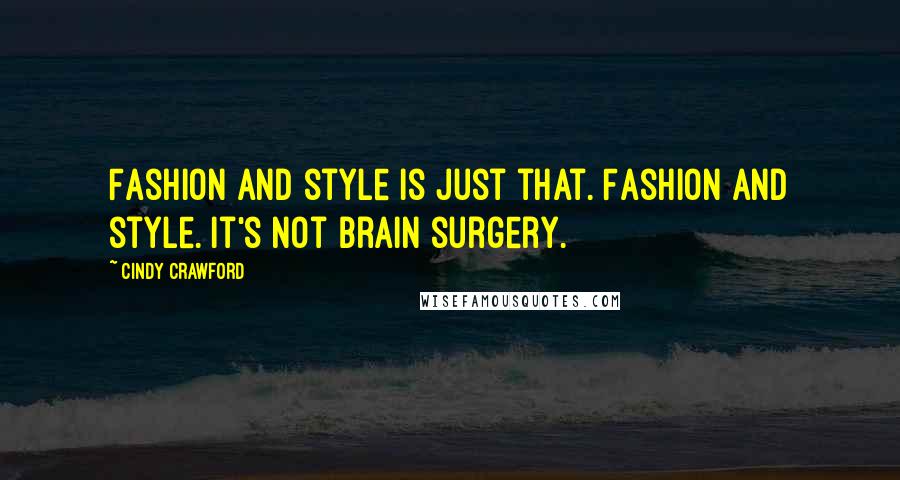 Cindy Crawford Quotes: Fashion and style is just that. Fashion and style. It's not brain surgery.