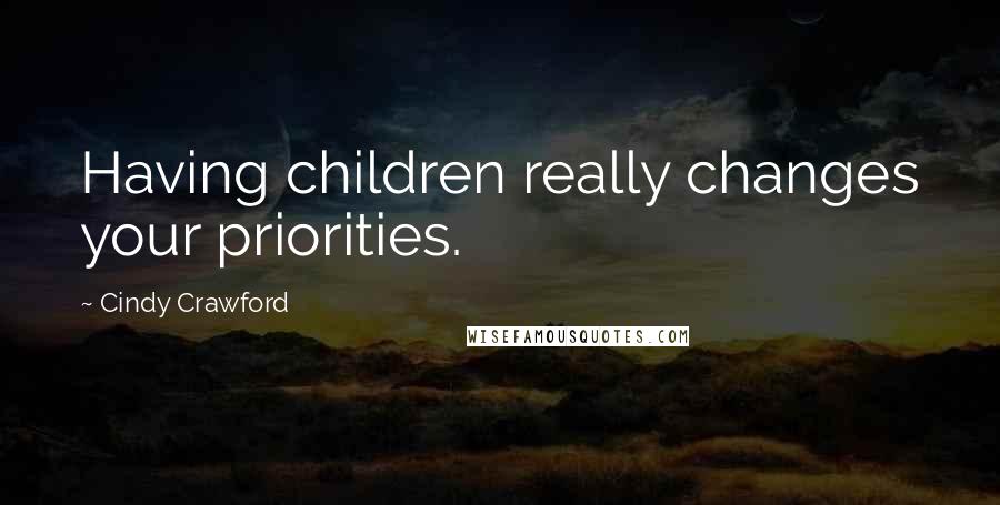 Cindy Crawford Quotes: Having children really changes your priorities.