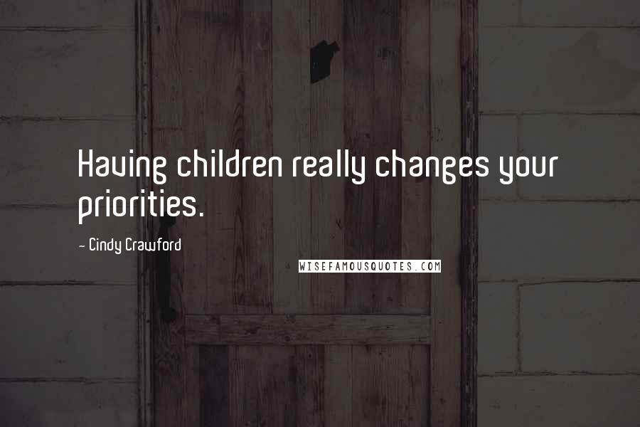 Cindy Crawford Quotes: Having children really changes your priorities.