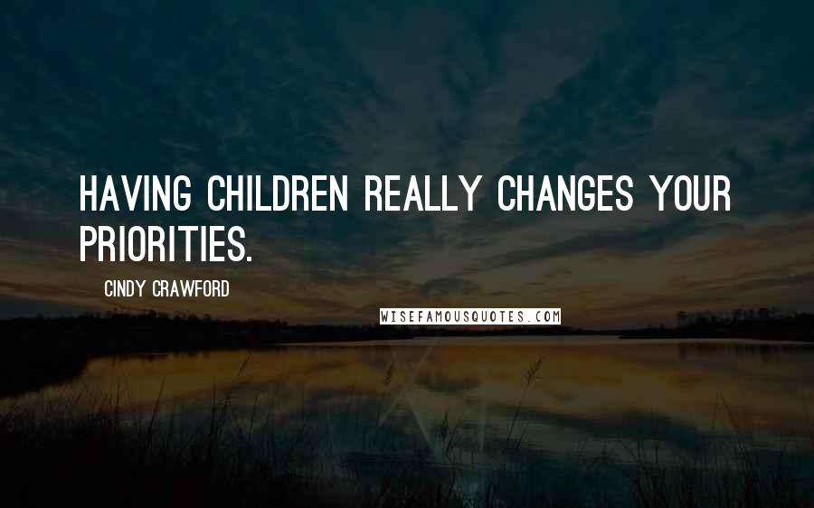 Cindy Crawford Quotes: Having children really changes your priorities.