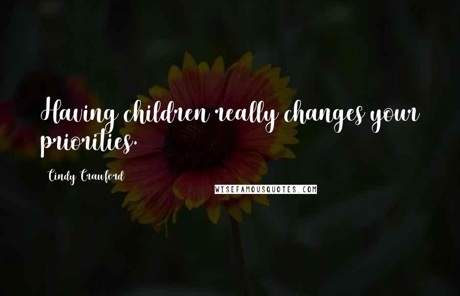 Cindy Crawford Quotes: Having children really changes your priorities.