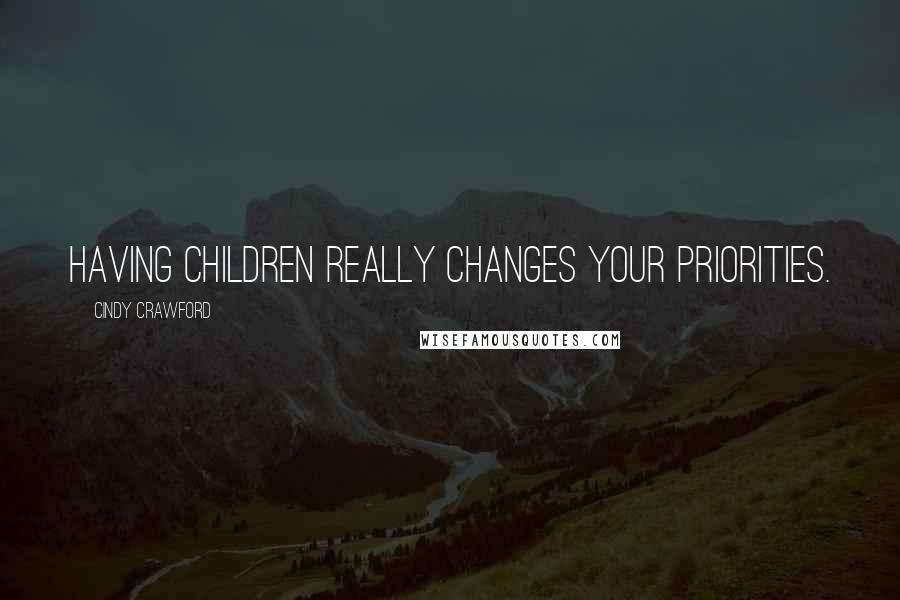 Cindy Crawford Quotes: Having children really changes your priorities.