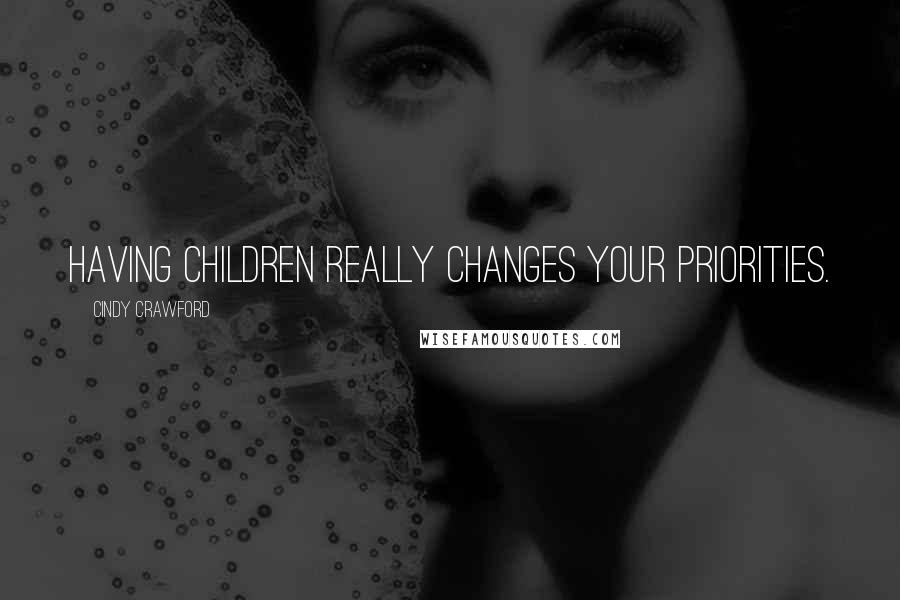 Cindy Crawford Quotes: Having children really changes your priorities.