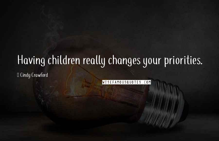 Cindy Crawford Quotes: Having children really changes your priorities.