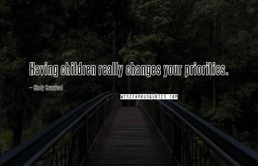 Cindy Crawford Quotes: Having children really changes your priorities.