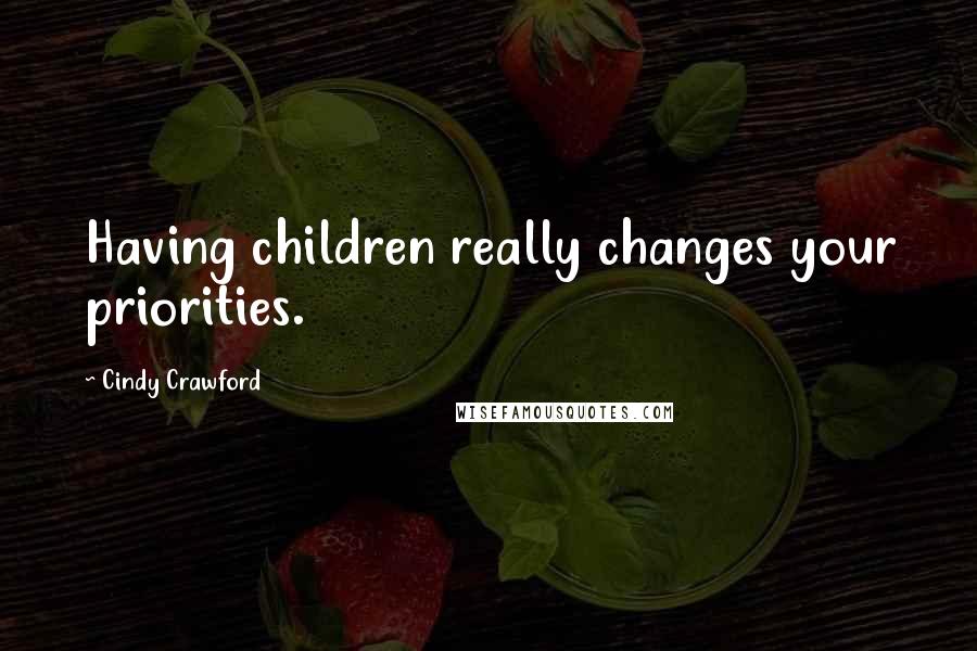 Cindy Crawford Quotes: Having children really changes your priorities.