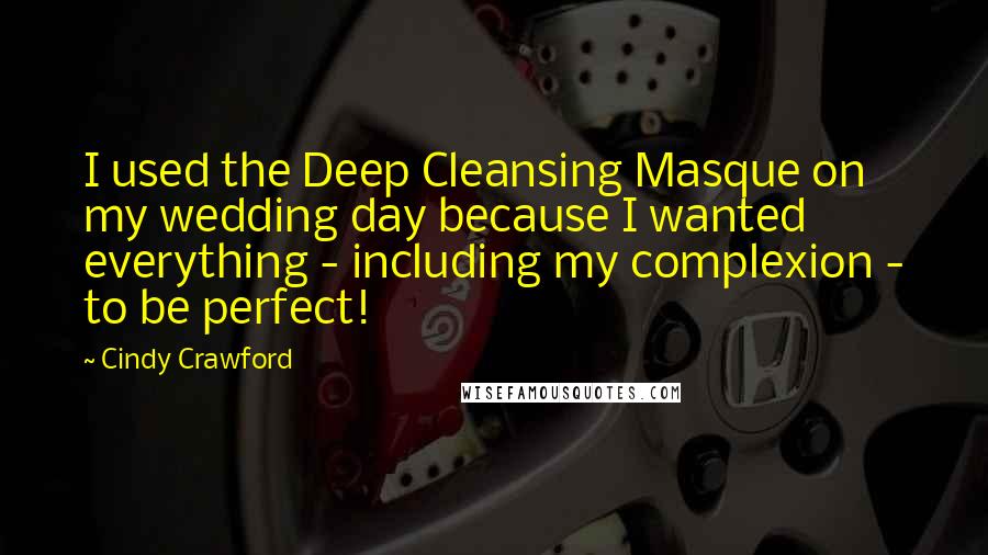 Cindy Crawford Quotes: I used the Deep Cleansing Masque on my wedding day because I wanted everything - including my complexion - to be perfect!